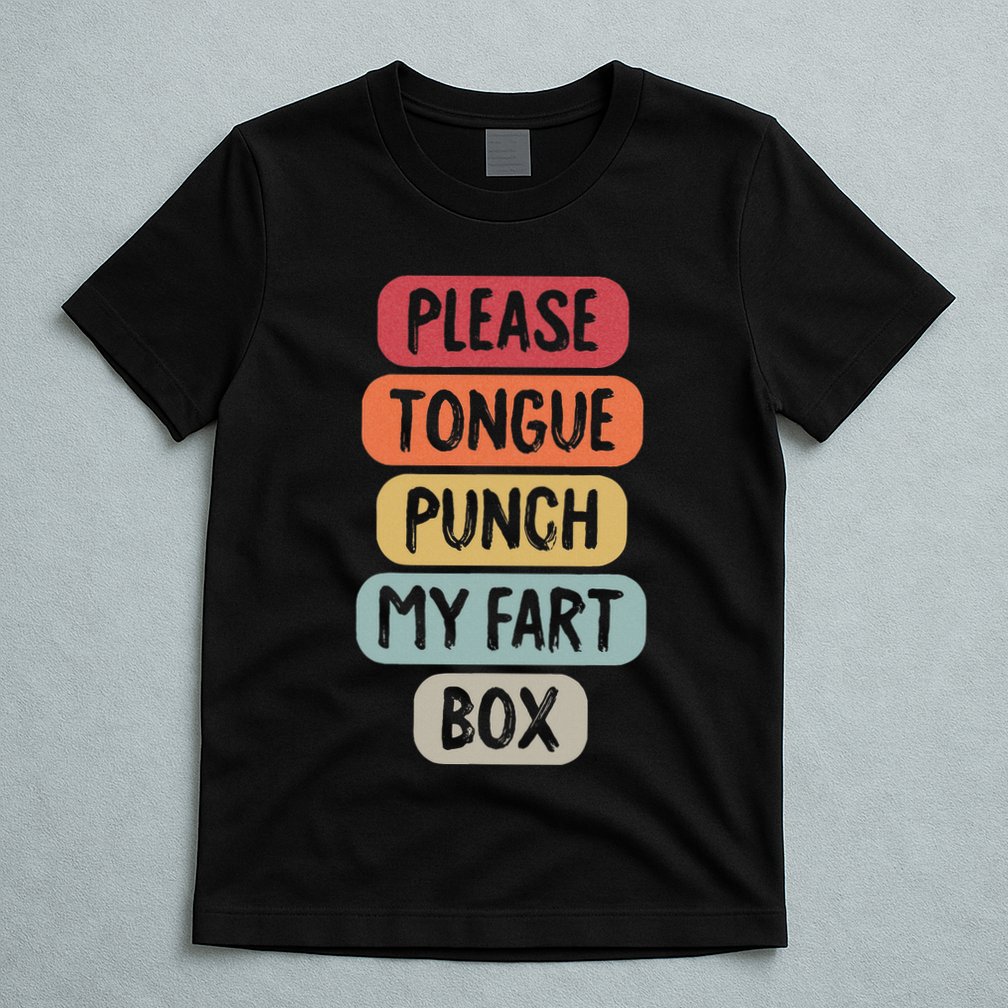 Please Tongue Punch My Fart Box Funny Word Pun Humor Sarcasm T-Shirt