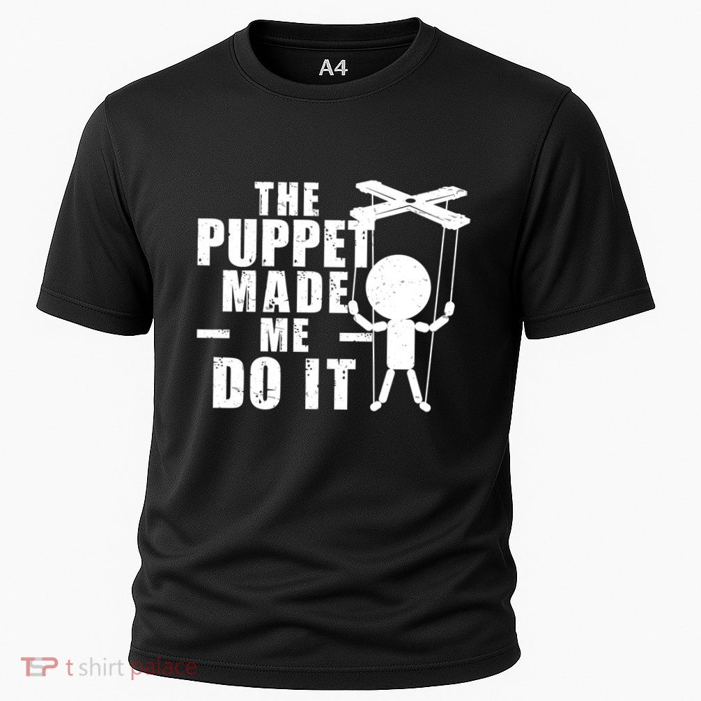 Puppeteer The Puppet Made Me Do It Marionette Great Gift Performance Shirt