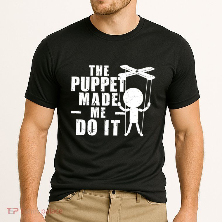 Puppeteer The Puppet Made Me Do It Marionette Great Gift Performance Shirt