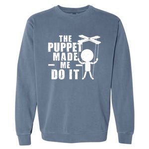 Puppeteer The Puppet Made Me Do It Marionette Great Gift Garment-Dyed Sweatshirt