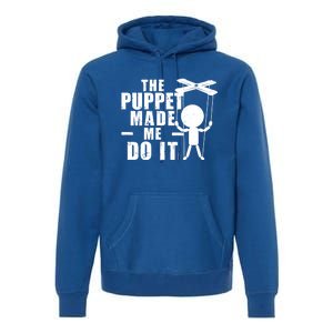 Puppeteer The Puppet Made Me Do It Marionette Great Gift Premium Hoodie