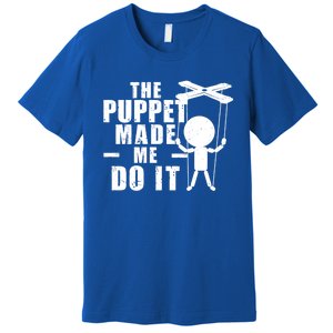 Puppeteer The Puppet Made Me Do It Marionette Great Gift Premium T-Shirt