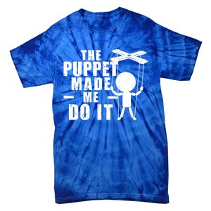 Puppeteer The Puppet Made Me Do It Marionette Great Gift Tie-Dye T-Shirt