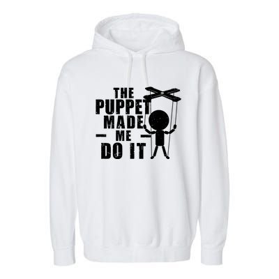 Puppeteer The Puppet Made Me Do It Marionette Great Gift Garment-Dyed Fleece Hoodie