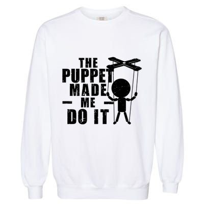 Puppeteer The Puppet Made Me Do It Marionette Great Gift Garment-Dyed Sweatshirt