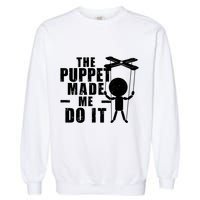Puppeteer The Puppet Made Me Do It Marionette Great Gift Garment-Dyed Sweatshirt