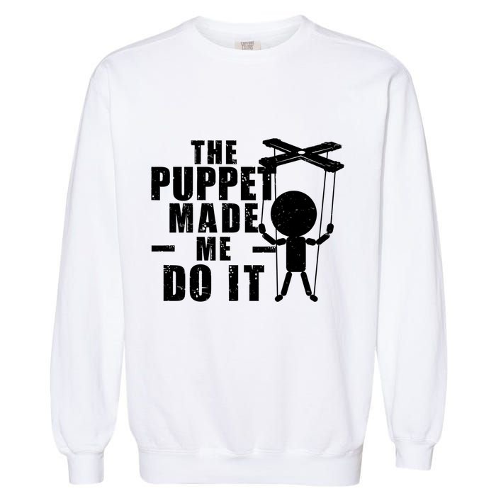 Puppeteer The Puppet Made Me Do It Marionette Great Gift Garment-Dyed Sweatshirt