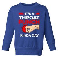 Punch Throat Punch It's A Throat Punch Kinda Day Funny Gift Toddler Sweatshirt