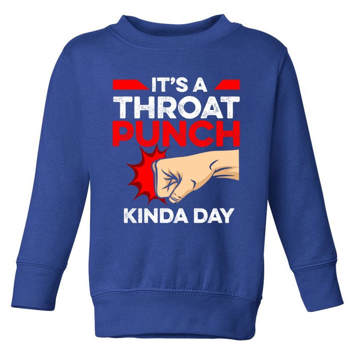 Punch Throat Punch It's A Throat Punch Kinda Day Funny Gift Toddler Sweatshirt