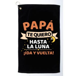 Papá Te Quiero Hasta La Luna ¡Ida Y Vuelta! Dia Del Padre Platinum Collection Golf Towel