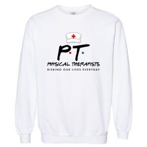 Physical Therapists Risking Our Lives Everyday Garment-Dyed Sweatshirt