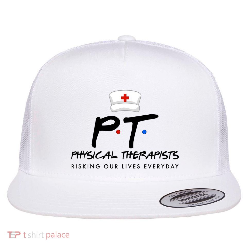 Physical Therapists Risking Our Lives Everyday Flatbill Hat
