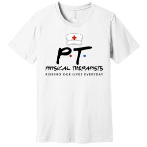 Physical Therapists Risking Our Lives Everyday Premium T-Shirt