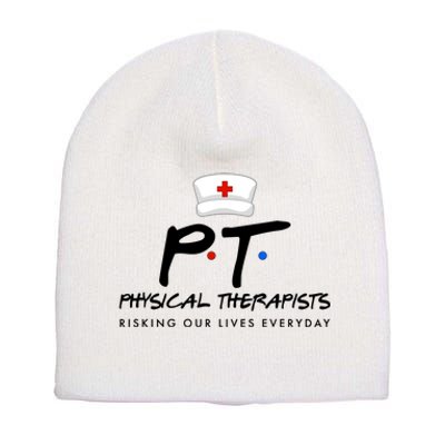 Physical Therapists Risking Our Lives Everyday Short Acrylic Beanie