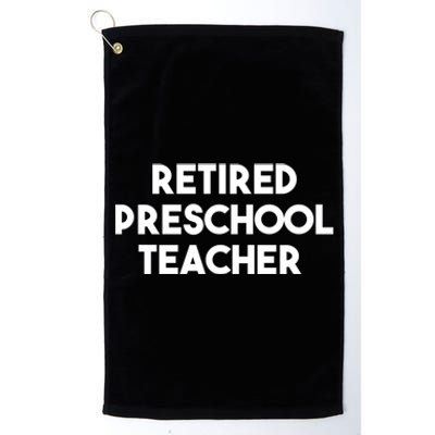 Preschool Teacher Retiret Retired Preschool Teacher Cool Gift Platinum Collection Golf Towel