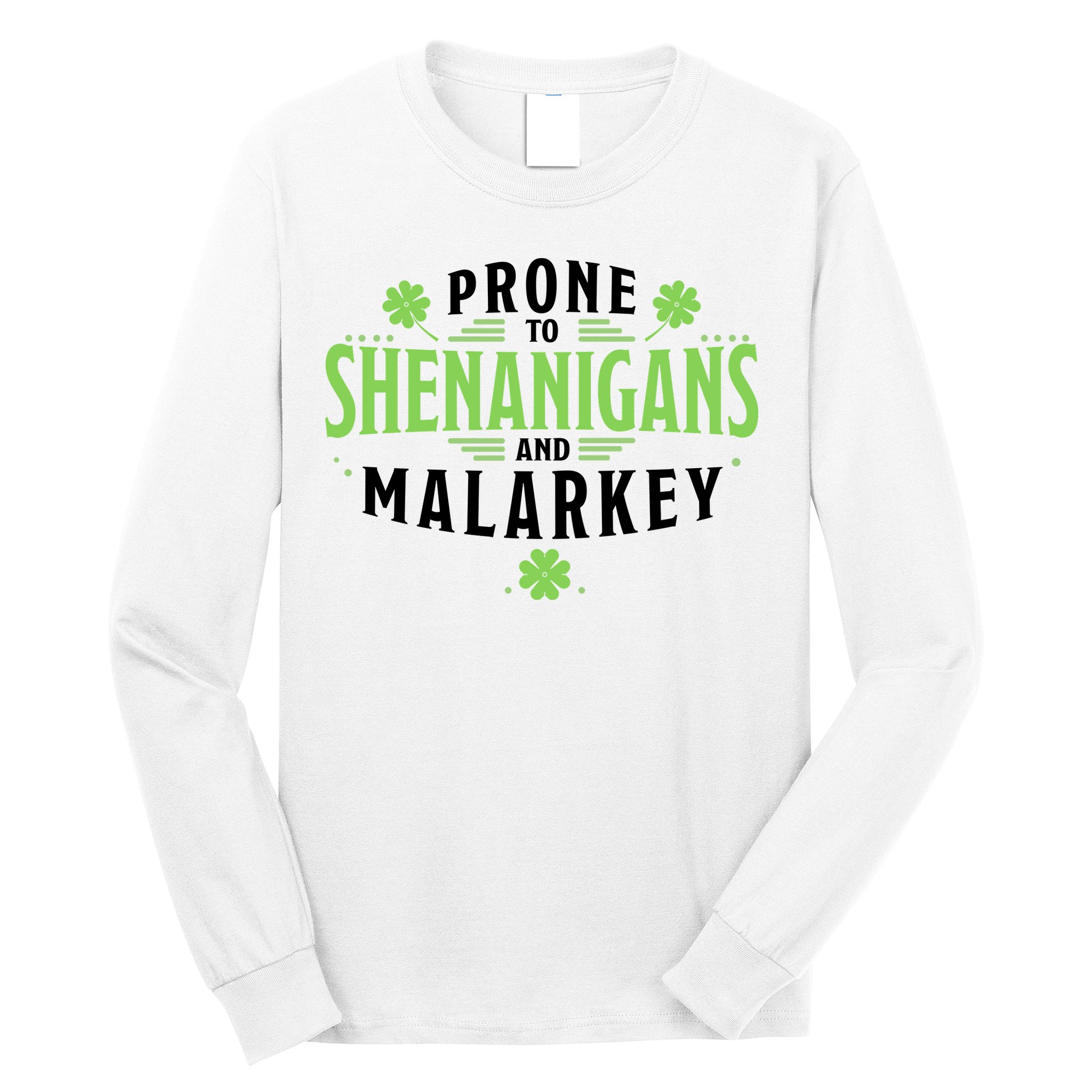 Prone To Shenanigans And Malarkey St Patricks Day Long Sleeve Shirt