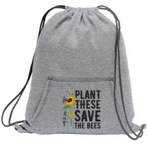 Plant These Save The Bees Save Our Planet Environtalists Funny Gift Sweatshirt Cinch Pack Bag