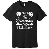 Prone To Shenanigans And Malarkey Funny St Patricks Day Design Premium T-Shirt