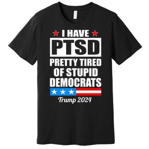 PTSD Pretty Tired Of Democrats Trump 2024 Premium T-Shirt