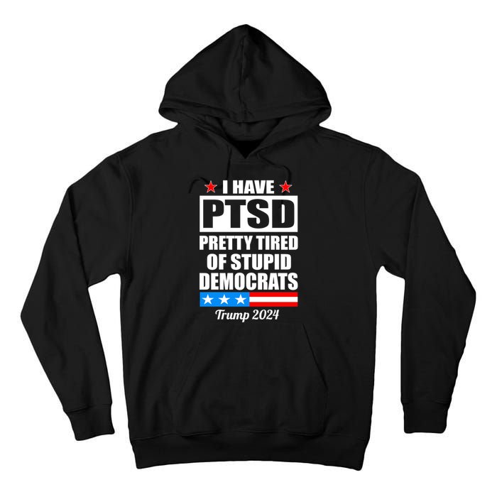 PTSD Pretty Tired Of Democrats Trump 2024 Tall Hoodie