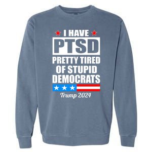 PTSD Pretty Tired Of Democrats Trump 2024 Garment-Dyed Sweatshirt