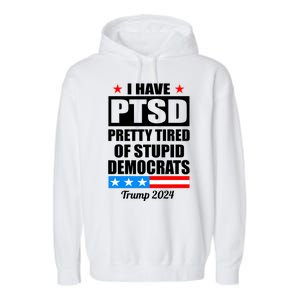 PTSD Pretty Tired Of Democrats Trump 2024 Garment-Dyed Fleece Hoodie