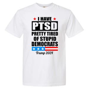 PTSD Pretty Tired Of Democrats Trump 2024 Garment-Dyed Heavyweight T-Shirt