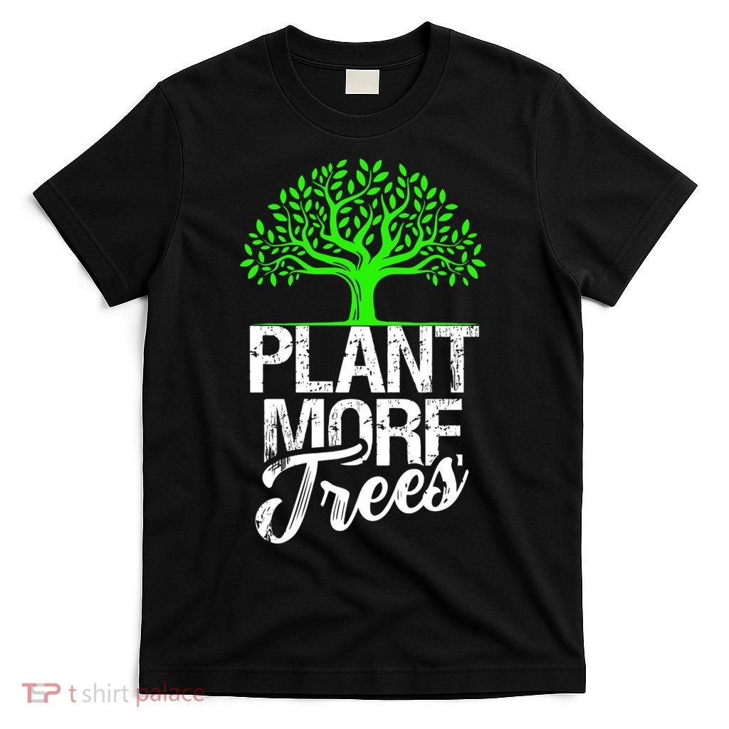 Plant Trees Tree Hugger Earth Day Nature Lover Great Gift T-Shirt