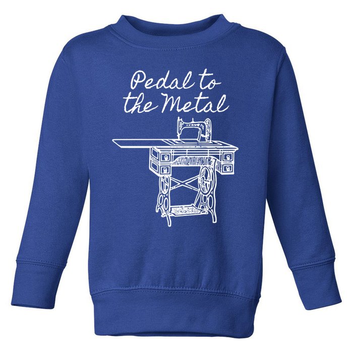 Pedal To The Metal Humorous Sewing Machine Gift Toddler Sweatshirt