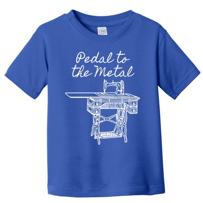 Pedal To The Metal Humorous Sewing Machine Gift Toddler T-Shirt