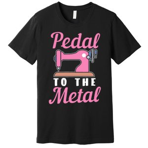 Pedal To The Metal Sewing Machine Premium T-Shirt