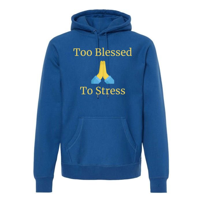 Positive Thinking Too Blessed To Be Stressed Gift Premium Hoodie