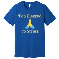 Positive Thinking Too Blessed To Be Stressed Gift Premium T-Shirt