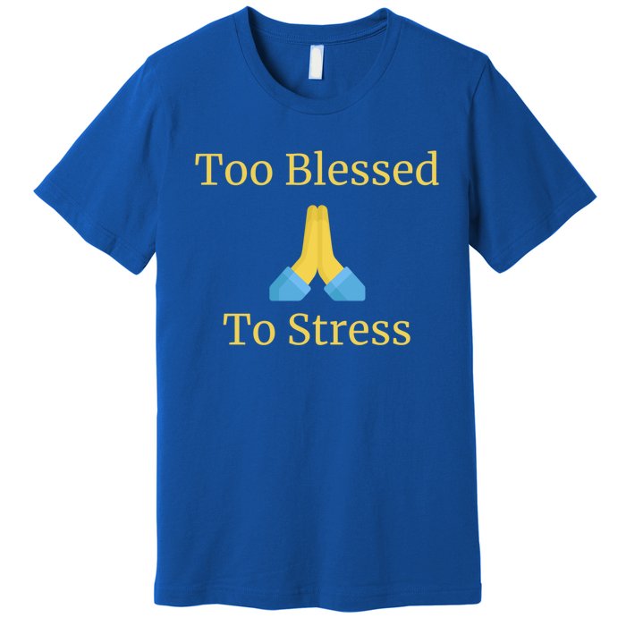 Positive Thinking Too Blessed To Be Stressed Gift Premium T-Shirt