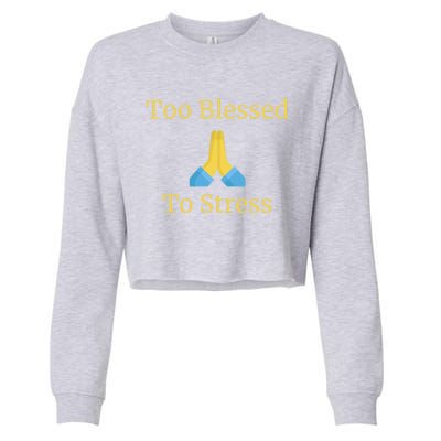 Positive Thinking Too Blessed To Be Stressed Gift Cropped Pullover Crew