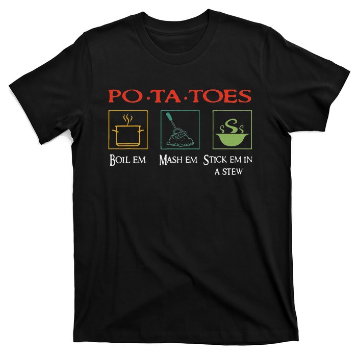 Po Ta Toes Taters Boil Em Em Stick Em In A Stew T-Shirt