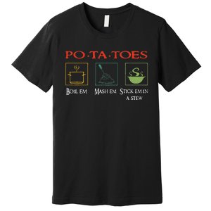 Po Ta Toes Taters Boil Em Em Stick Em In A Stew Premium T-Shirt