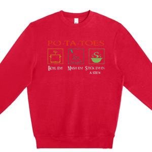 Po Ta Toes Taters Boil Em Em Stick Em In A Stew Premium Crewneck Sweatshirt