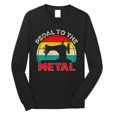 Pedal To The Metal Sewing Machine For Sew Lovers Seamstress Long Sleeve Shirt