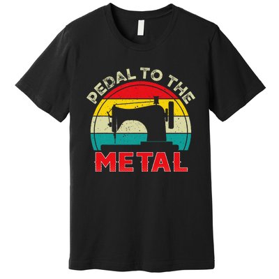 Pedal To The Metal Sewing Machine For Sew Lovers Seamstress Premium T-Shirt