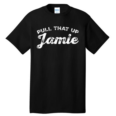 Pull That Up Jamie! Joe Quotes Inspire Tall T-Shirt