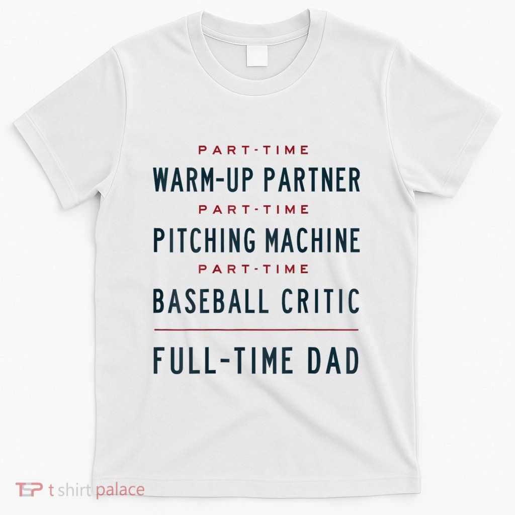 Part Time Warm Up Partner Pitching Baseball Full Time Dad T-Shirt
