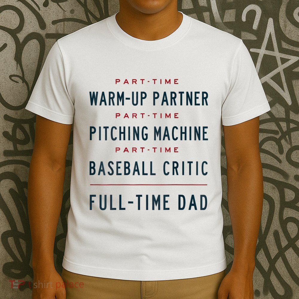 Part Time Warm Up Partner Pitching Baseball Full Time Dad T-Shirt