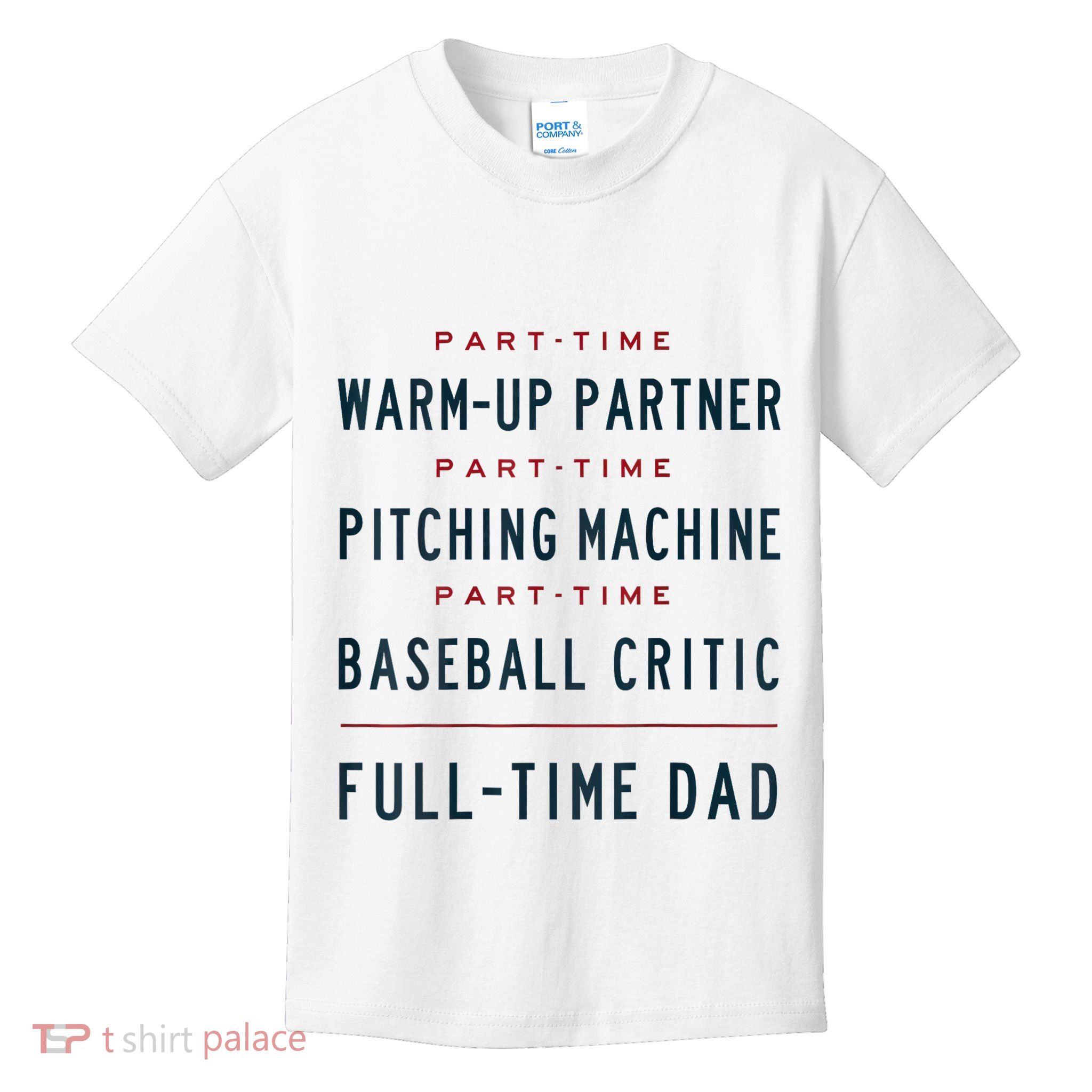 Part Time Warm Up Partner Pitching Baseball Full Time Dad Kids T-Shirt