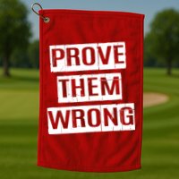 Prove Them Wrong Golf Towel