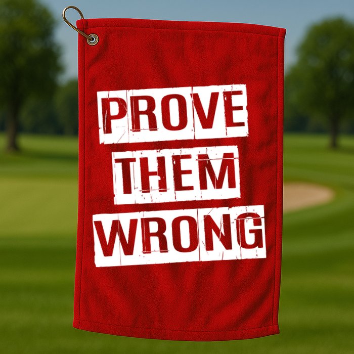 Prove Them Wrong Golf Towel