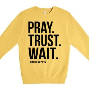 Pray Trust Wait Matthew 21:22 Scripture Christian Meaningful Gift Premium Crewneck Sweatshirt