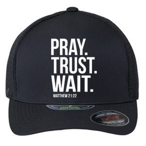 Pray Trust Wait Matthew 21:22 Scripture Christian Meaningful Gift Flexfit Unipanel Trucker Cap