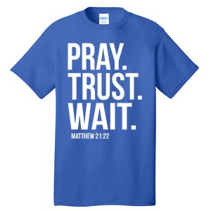 Pray Trust Wait Matthew 21:22 Scripture Christian Meaningful Gift Tall T-Shirt