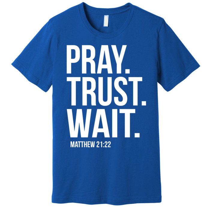 Pray Trust Wait Matthew 21:22 Scripture Christian Meaningful Gift Premium T-Shirt